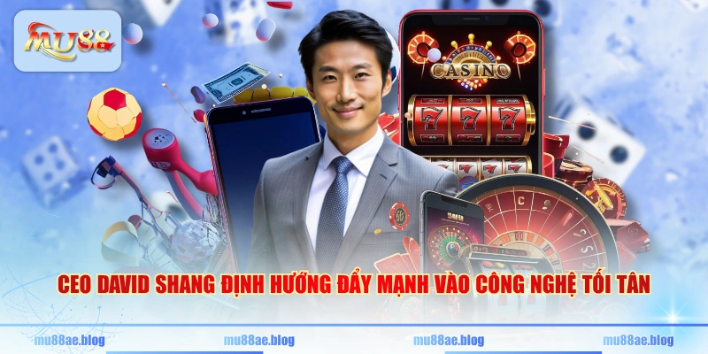 CEO David Shang định hướng đẩy mạnh vào công nghệ tối tân