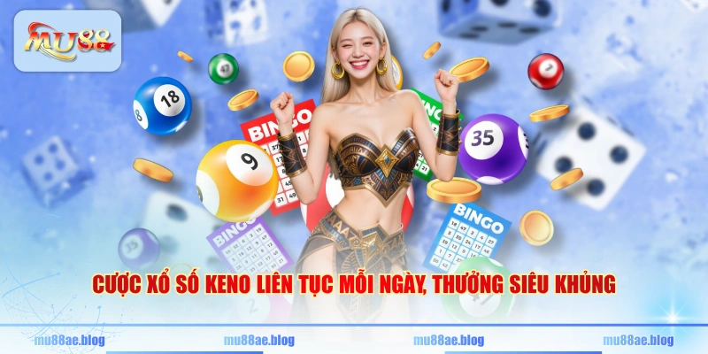 Cược xổ số Keno liên tục mỗi ngày, thưởng siêu khủng