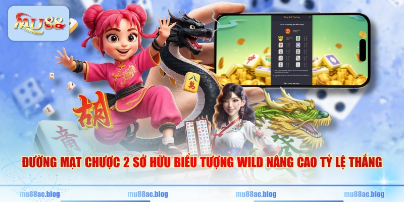 Đường mạt chược 2 sở hữu biểu tượng Wild nâng cao tỷ lệ thắng