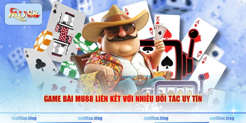 Game bài MU88 liên kết với nhiều đối tác uy tín